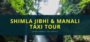 Shimla-Manali-jibhi-Taxi tour from delhi